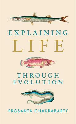 Explaining Life through Evolution(English, Paperback, Chakrabarty Prosanta)