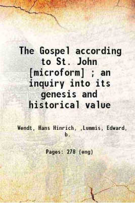 The Gospel according to St. John ; an inquiry into its genesis and historical value 1902 [Hardcover](Hardcover, Wendt, Hans Hinrich, ,Lummis, Edward, b.)