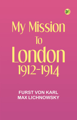 My Mission to London, 1912-1914(Paperback, Furst von Karl Max Lichnowsky)