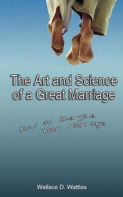 The Art and Science of a Great Marriage(English, Paperback, Wattles Wallace D.)