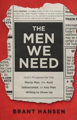 The Men We Need - God`s Purpose for the Manly Man, the Avid Indoorsman, or Any Man Willing to Show Up(English, Paperback, Hansen Brant)