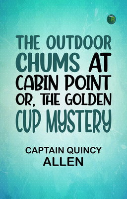 The Outdoor Chums at Cabin Point; Or, The Golden Cup Mystery(Paperback, Captain Quincy Allen)