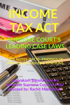 INCOME TAX ACT- SUPREME COURT’S LEADING CASE LAWS  - CASE NOTES- FACTS- FINDINGS OF APEX COURT JUDGES & CITATIONS(English, Paperback, Jayprakash Bansilal Somani)