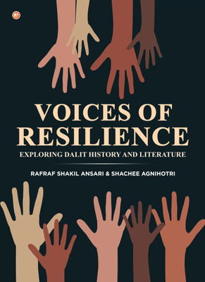 Voices Of Resilience: Exploring Dalit History And Literature(Paperback, Rafraf Shakil Ansari, Shachee Agnihotri)