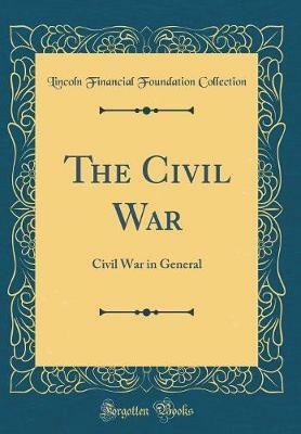 The Civil War: Civil War in General (Classic Reprint)(English, Hardcover, Collection Lincoln Financial Foundation)