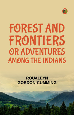 Forest and Frontiers; Or, Adventures Among the Indians(Paperback, Roualeyn Gordon-Cumming)