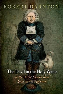 The Devil in the Holy Water, or the Art of Slander from Louis XIV to Napoleon(English, Paperback, Darnton Robert)