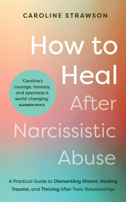 How to Heal after Narcissistic Abuse: A Practical Guide to Dismantling Shame, Healing Trauma, and Thriving after Toxic Relationships(English, Paperback, Strawson Caroline)