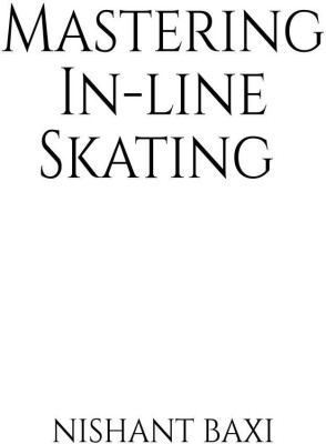 Mastering In-line Skating(English, Paperback, Nishant Baxi)