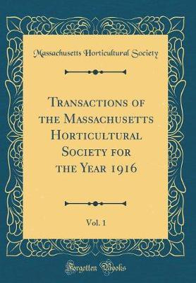 Transactions of the Massachusetts Horticultural Society for the Year 1916, Vol. 1 (Classic Reprint)(English, Hardcover, Society Massachusetts Horticultural)