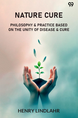 Nature CurePhilosophy & Practice Based On The Unity Of Disease & Cure (Edition1)(English, Paperback, Lindlahr Henry)