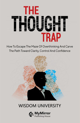 The Thought Trap | English Book | How To Escape The Maze Of Overthinking And Carve The Path Toward Clarity, Control, And Confidence | Build Thought Clarity And Mental Strength(Paperback, Wisdom University)