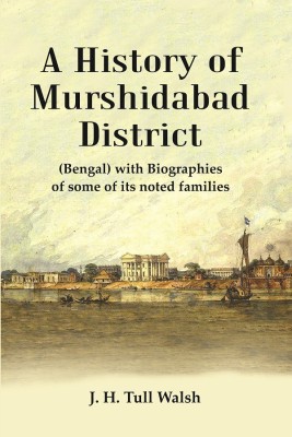 A History of Murshidabad District : (Bengal) with Biographies of some of its noted families [Hardcover](Hardcover, J. H. Tull Walsh)
