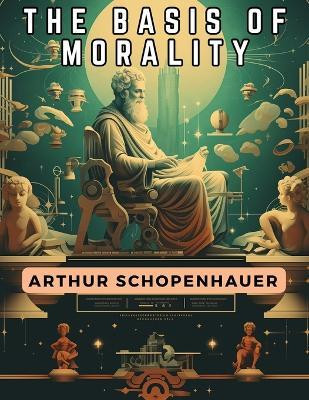 The Basis Of Morality(English, Paperback, Arthur Schopenhauer)