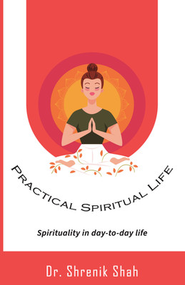 Practical Spiritual Life  - Spirituality in day-to-day life(Paperback, Dr. Shrenik Shah)
