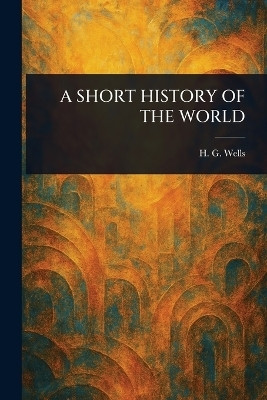 A Short History of the World(English, Paperback, Wells H G (Herbert George))