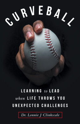 CurveballLearning to Lead when Life Throws You Unexpected Challenges(Hardcover, Dr. Lonnie J Clinkscale)