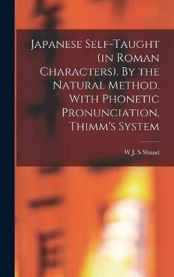 Japanese Self-taught (in Roman Characters). By the Natural Method. With Phonetic Pronunciation. Thimm's System(English, Hardcover, Shand W J S)