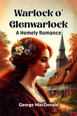 Warlock o' Glenwarlock A Homely Romance(English, Paperback, MacDonald George)