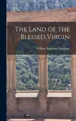 The Land of the Blessed Virgin(English, Hardcover, Maugham William Somerset)