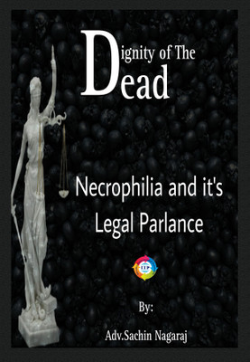 Dignity of the Dead Necrophilia and its Legal Parlance(Paperback, Adv. Sachin Nagaraj)