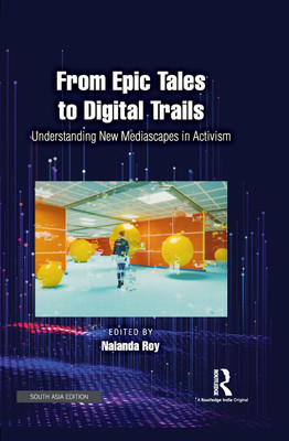 From Epic Tales to Digital Trails: Understanding New Mediascapes in Activism(Hardcover, Nalanda Roy)