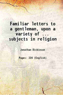 Familiar letters to a gentleman, upon a variety of ... subjects in religion 1772 [Hardcover](Hardcover, Jonathan Dickinson)
