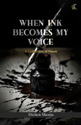 When Ink Becomes My Voice | A Collection Of Poem(Paperback, Dichen Sherpa)