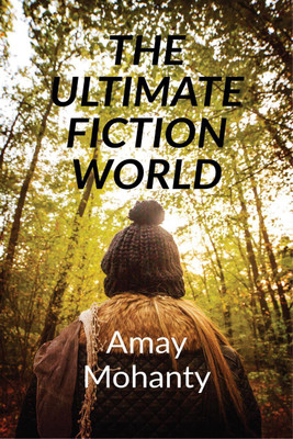THE ULTIMATE FICTION WORLD  - Where once upon a time meets forever(English, Paperback, Amay Mohanty)