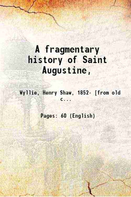 A fragmentary history of Saint Augustine, 1914 [Hardcover](Hardcover, Wyllie, Henry Shaw, [from old catalog])