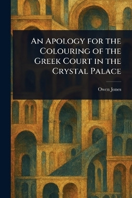An Apology for the Colouring of the Greek Court in the Crystal Palace(English, Paperback, Jones Owen)