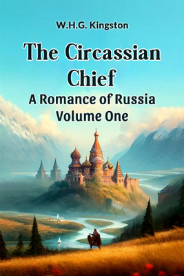 The Circassian ChiefA Romance of Russia Volume One (Edition2024)(English, Paperback, Kingston W H G)
