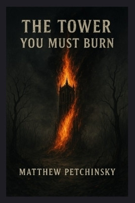 The Tower You Must Burn(English, Paperback, Petchinsky Matthew)