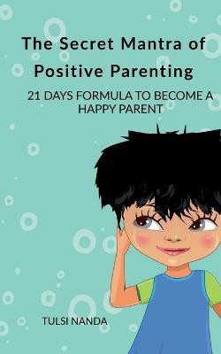 The Secret Mantra of Positive Parenting(English, Paperback, Nanda Tulsi)