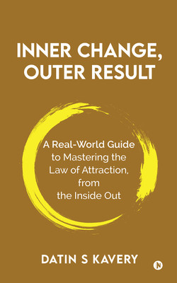 Inner Change, Outer Result  - A real-world guide to mastering the Law of Attraction, from the inside out(Paperback, Datin S Kavery)