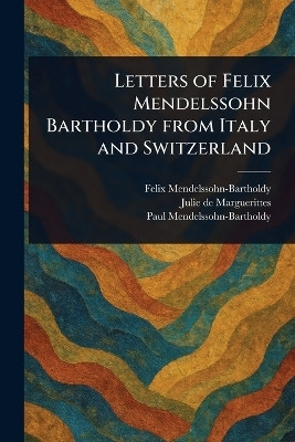 Letters of Felix Mendelssohn Bartholdy From Italy and Switzerland(English, Paperback, Mendelssohn-Bartholdy Felix)