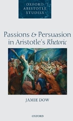 Passions and Persuasion in Aristotle's Rhetoric(English, Hardcover, Dow Jamie)