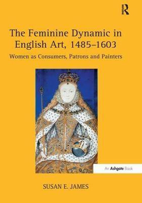 The Feminine Dynamic in English Art, 1485-1603(English, Paperback, James Susan E.)