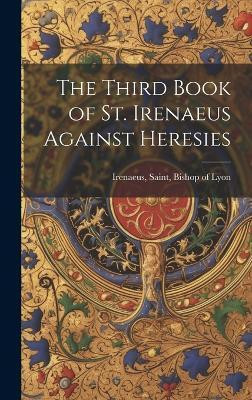 The Third Book of St. Irenaeus Against Heresies(English, Hardcover, unknown)