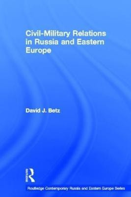 Civil-Military Relations in Russia and Eastern Europe(English, Hardcover, Betz David)