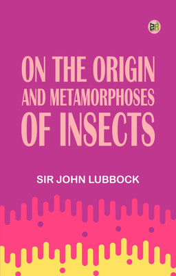 On the Origin and Metamorphoses of Insects(Paperback, Sir John Lubbock)