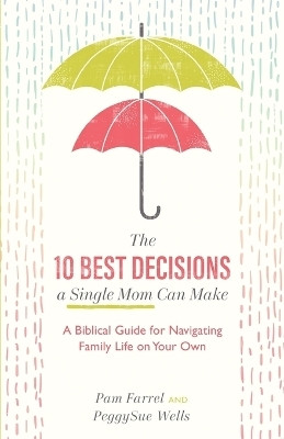 The 10 Best Decisions a Single Mom Can Make - A Biblical Guide for Navigating Family Life on Your Own(English, Paperback, Farrel Pam)