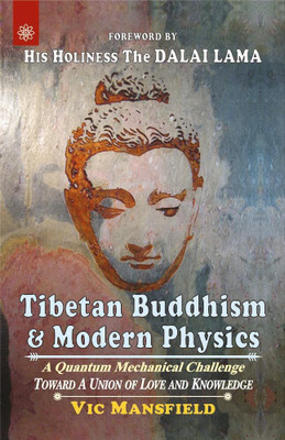 Tibetan Buddhism and Modern Physics: A Quantum Mechanical Challenge Toward a Union of Love and Knowledge(Paperback, Vic Mansfield)