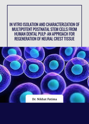 IN VITRO ISOLATION AND CHARACTERIZATION OF MULTIPOTENT POSTNATAL STEM CELLS FROM HUMAN DENTAL PULP: AN APPROACH FOR REGENERATION OF NEURAL CREST TISSUE(Paperback, Dr. Nikhat Fatima) IN VITRO ISOLATION AND CHARACTERIZATION OF MULTIPOTENT POSTNATAL STEM CELLS FROM HUMAN DENTAL PULP: AN APPROACH FOR REGENERATION OF NEURAL CREST TISSUE(Paperback, Dr. Nikhat Fatima)