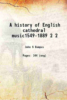 A history of English cathedral music1549-1889 Volume 2 1908 [Hardcover](Hardcover, John S Bumpus)