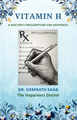 VITAMIN H: A DOCTOR’S PRESCRIPTION FOR HAPPINESS(Paperback, Dr. Somnath Saha)