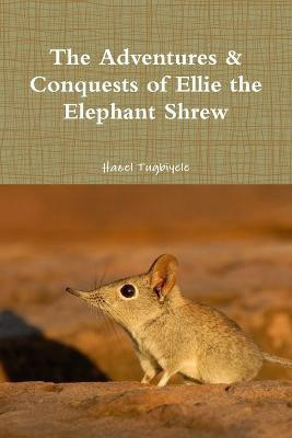 The Adventures & Conquests of Ellie the Elephant Shrew(English, Paperback, Tugbiyele Hazel)