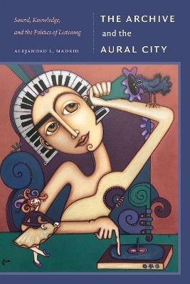 The Archive and the Aural City(English, Paperback, Madrid Alejandro L.)