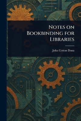Notes on Bookbinding for Libraries(English, Paperback, Dana John Cotton)