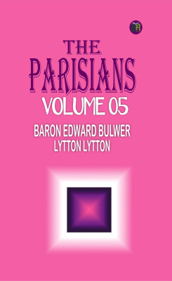 The Parisians Volume 05(Paperback, Baron Edward Bulwer Lytton Lytton)